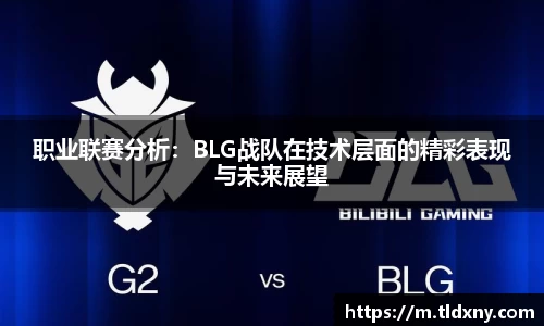 职业联赛分析：BLG战队在技术层面的精彩表现与未来展望