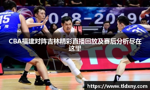 CBA福建对阵吉林精彩直播回放及赛后分析尽在这里
