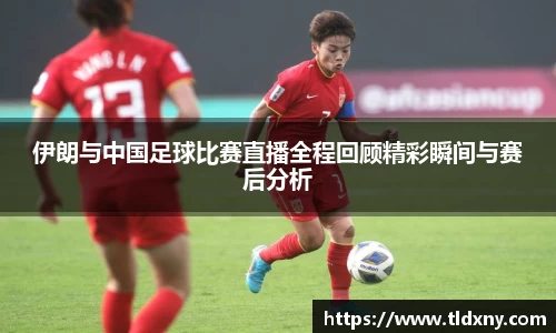 伊朗与中国足球比赛直播全程回顾精彩瞬间与赛后分析