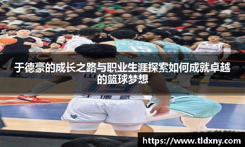 于德豪的成长之路与职业生涯探索如何成就卓越的篮球梦想