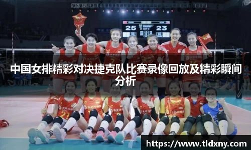 中国女排精彩对决捷克队比赛录像回放及精彩瞬间分析