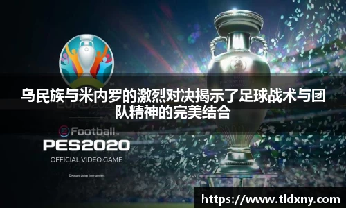 乌民族与米内罗的激烈对决揭示了足球战术与团队精神的完美结合