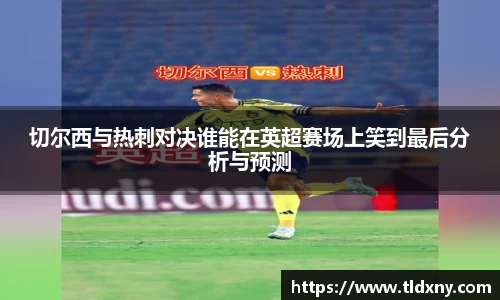 切尔西与热刺对决谁能在英超赛场上笑到最后分析与预测