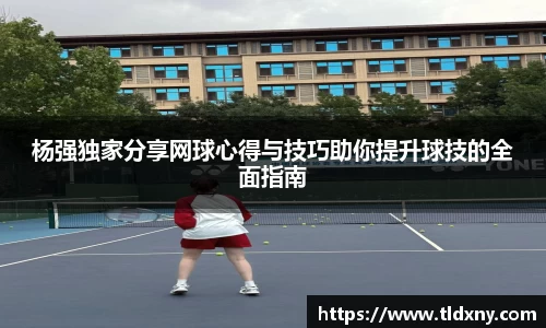 杨强独家分享网球心得与技巧助你提升球技的全面指南